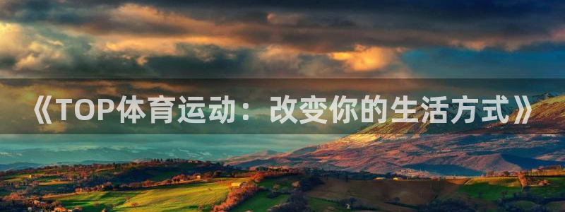 火凤体育免费直播平台：《TOP体育运动：改变你的生活方式》
