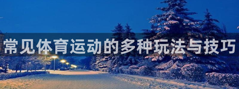 火凤体育免费直播nba：常见体育运动的多种玩法与技巧